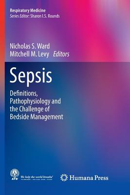 Sepsis: Definitions, Pathophysiology and the Challenge of Bedside Management - Ward, Nicholas S. (Editor), and Levy, Mitchell M. (Editor)