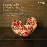 Septem Verba & Membra Jesu Nostri: Buxtehude, Schtz, Dijkman - Ensemble Correspondances; Sbastien Dauc (conductor)