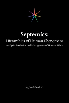 Septemics: Hierarchies of Human Phenomena: Analysis, Prediction and Management of Human Affairs - Marshall, Jim