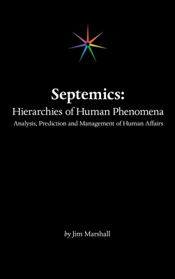 Septemics: Hierarchies of Human Phenomena: Analysis, Prediction and Management of Human Affairs - Marshall, Jim