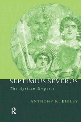 Septimius Severus: The African Emperor - Birley, Anthony R