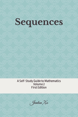 Sequences: A Self-Study Guide to Mathematics - Xu, Jianlun