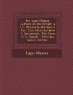 Ser Lapo Mazzei. Lettere Di Un Notaro a Un Mercante del Secolo XIV, Con Altre Lettere E Documenti, Per Cura Di C. Guasti