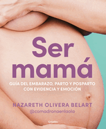 Ser Mam. Gu?a de Embarazo, Parto Y Posparto Con Ciencia Y Emoci?n / Becoming a Mom