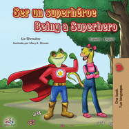 Ser un superh?roe Being a Superhero: Spanish English Bilingual Book