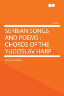 Serbian Songs and Poems: Chords of the Yugoslav Harp