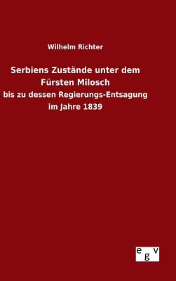 Serbiens Zustande Unter Dem Fursten Milosch - Richter, Wilhelm