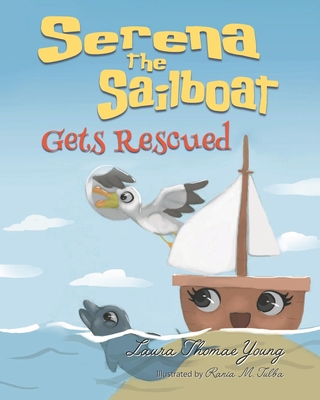 Serena the Sailboat Gets Rescued: A Delightful Children's Picture Book for Ages 3-5 - Young, Laura Thomae