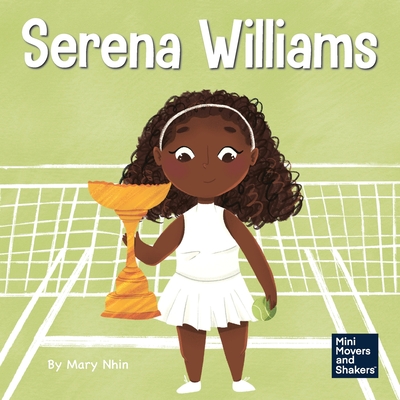 Serena Williams: A Kid's Book About Mental Strength and Cultivating a Champion Mindset - Nhin, Mary, and Yee, Rebecca (Designer)