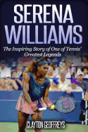 Serena Williams: The Inspiring Story of One of Tennis' Greatest Legends