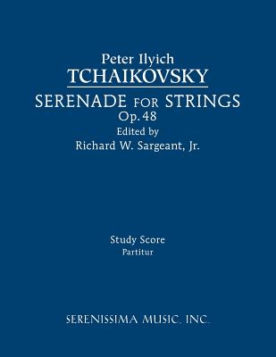 Serenade for Strings, Op.48: Study score - Tchaikovsky, Peter Ilyich, and Sargeant, Richard W, Jr. (Editor)