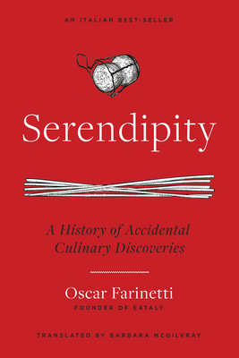 Serendipity: A History of Accidental Culinary Discoveries - Farinetti, Oscar, and McGilvray, Barbara (Translated by)