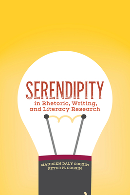 Serendipity in Rhetoric, Writing, and Literacy Research - Goggin, Maureen Daly (Editor), and Goggin, Peter N (Editor)