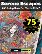 Serene Escapes: Coloring Book for Stress Relief and Relaxation with 75 Beautiful Illustrations: Gorgeous and relaxing for teens and adults