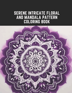 Serene Intricate Floral and Mandala Pattern Coloring Book: Calming Designs to Encourage Inner Peace