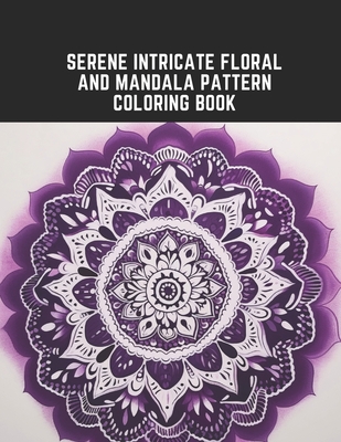 Serene Intricate Floral and Mandala Pattern Coloring Book: Calming Designs to Encourage Inner Peace - Payne, Christina