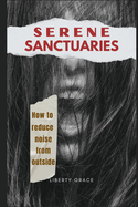 Serene Sanctuaries: How to reduce noise from outside: A Comprehensive Guide to Achieving Inner Peace and Unwavering Focus in a Noisy World"