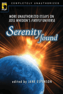 Serenity Found: More Unauthorized Essays on Joss Whedon's Firefly Universe