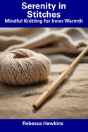 Serenity in Stitches: Mindful Knitting for Inner Warmth