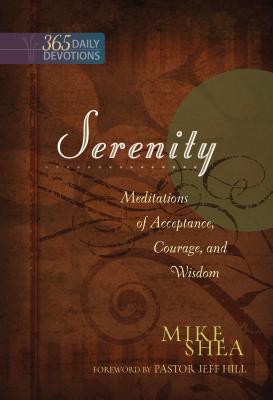 Serenity: Meditations of Acceptance, Courage, and Wisdom (365 Daily Devotions) - Shea, Mike