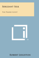 Sergeant Silk: The Prairie Scout - Leighton, Robert