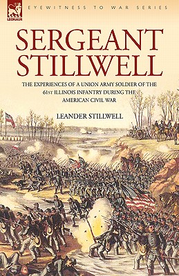 Sergeant Stillwell: The Experiences of a Union Army Soldier of the 61st Illinois Infantry During the American Civil War - Stillwell, Leander