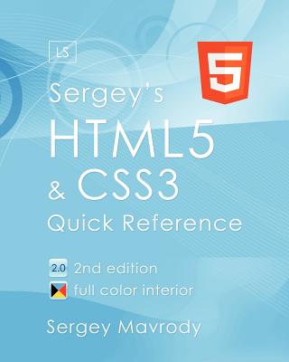Sergey's Html5 & Css3: Quick Reference. Html5, Css3 and APIs. Full Color (2nd Edition) - Mavrody, Sergey, and Mavrody, Nika (Editor)