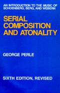 Serial Composition and Atonality: An Introduction to the Music of Schoenberg, Berg, and Webern