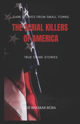 Serial Killers of the American Heartland: Dark Stories from the Small Towns - Bora, Bhaskar, Dr.