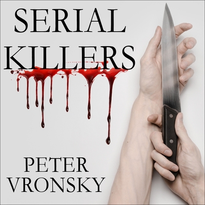 Serial Killers: The Method and Madness of Monsters - Vronsky, Peter, and Constant, Charles (Read by)