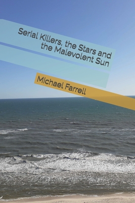 Serial Killers, the Stars and the Malevolent Sun - Farrell, Michael