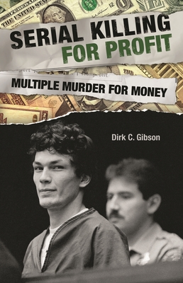 Serial Killing for Profit: Multiple Murder for Money - Gibson, Dirk