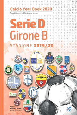 Serie D Girone B 2019/2020: Tutto il calcio in cifre - Pifferi, Matteo (Editor), and Chiesa, Sergio Angelo