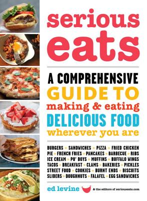 Serious Eats: A Comprehensive Guide to Making & Eating Delicious Food Wherever You Are - Levine, Ed