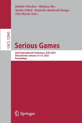 Serious Games: Joint International Conference, JCSG 2021, Virtual Event, January 12-13, 2022, Proceedings - Fletcher, Bobbie (Editor), and Ma, Minhua (Editor), and Gbel, Stefan (Editor)