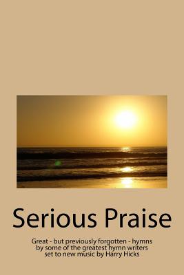 Serious Praise: Great - but previously forgotten - hymns by some of the greatest hymn writers set to new music by Harry Hicks - Hicks, Harry