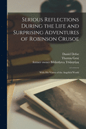 Serious Reflections During the Life and Surprising Adventures of Robinson Crusoe: With His Vision of the Angelick World