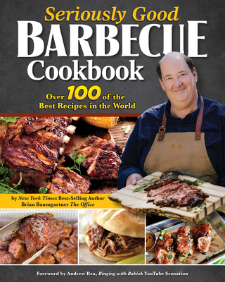 Seriously Good Barbecue Cookbook: Over 100 of the Best Recipes in the World - Baumgartner, Brian