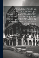 Sermo Graecus Quo Senatus Populusque Romanus Magistratusque Populi Romani Usque Ad Tiberii Caesaris Aetatem in Scriptis Publicis Usi Sunt Examinatur