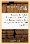 Sermon Du R. P. F. Lacordaire. Notre-Dame de Paris, Le Dimanche de la Sexag?sime, 14 F?vrier 1841