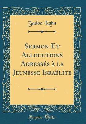 Sermon Et Allocutions Adresses a la Jeunesse Israelite (Classic Reprint) - Kahn, Zadoc