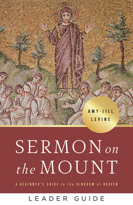 Sermon on the Mount Leader Guide: A Beginner's Guide to the Kingdom of Heaven - Levine, Amy-Jill