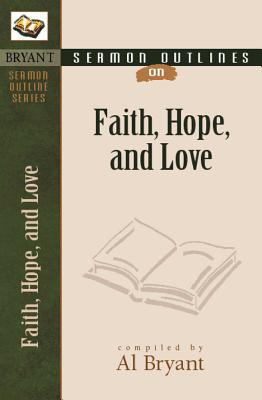 Sermon Outlines on Faith, Hope, and Love - Bryant, Al (Compiled by)