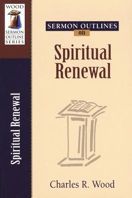 Sermon Outlines on Spiritual Renewal - Wood, Charles R