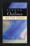 Sermon Outlines on the Cross - Olford, Stephen F, Dr.