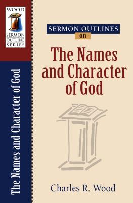 Sermon Outlines on the Names and Character of God - Wood, Charles R