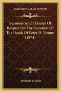 Sermons and Tributes of Respect on the Occasion of the Death of Peter D. Vroom (1874)