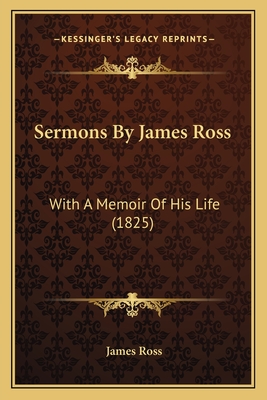 Sermons by James Ross: With a Memoir of His Life (1825) - Ross, James