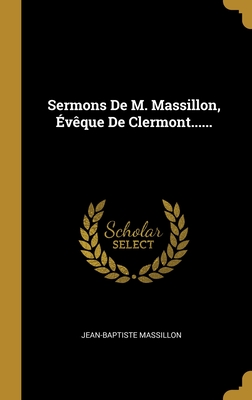 Sermons de M. Massillon, Eveque de Clermont...... - Massillon, Jean-Baptiste