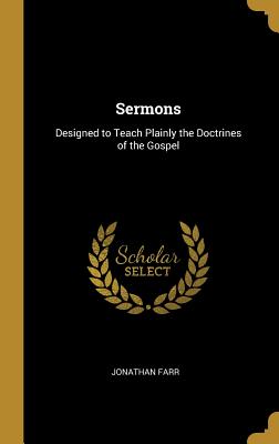 Sermons: Designed to Teach Plainly the Doctrines of the Gospel - Farr, Jonathan